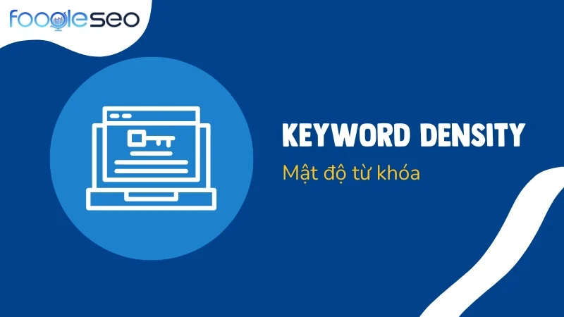 Mật độ từ khóa (Keyword Density) hợp lý, tránh nhồi nhét