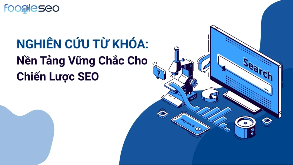 Nghiên Cứu Từ Khóa: Nền Tảng Vững Chắc Cho Chiến Lược SEO